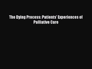 Read Book The Dying Process: Patients' Experiences of Palliative Care ebook textbooks