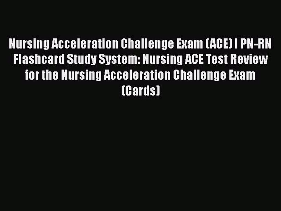 Read Nursing Acceleration Challenge Exam (ACE) I PN-RN Flashcard Study System: Nursing ACE