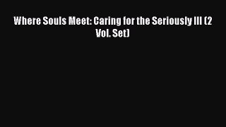 Download Book Where Souls Meet: Caring for the Seriously Ill (2 Vol. Set) ebook textbooks