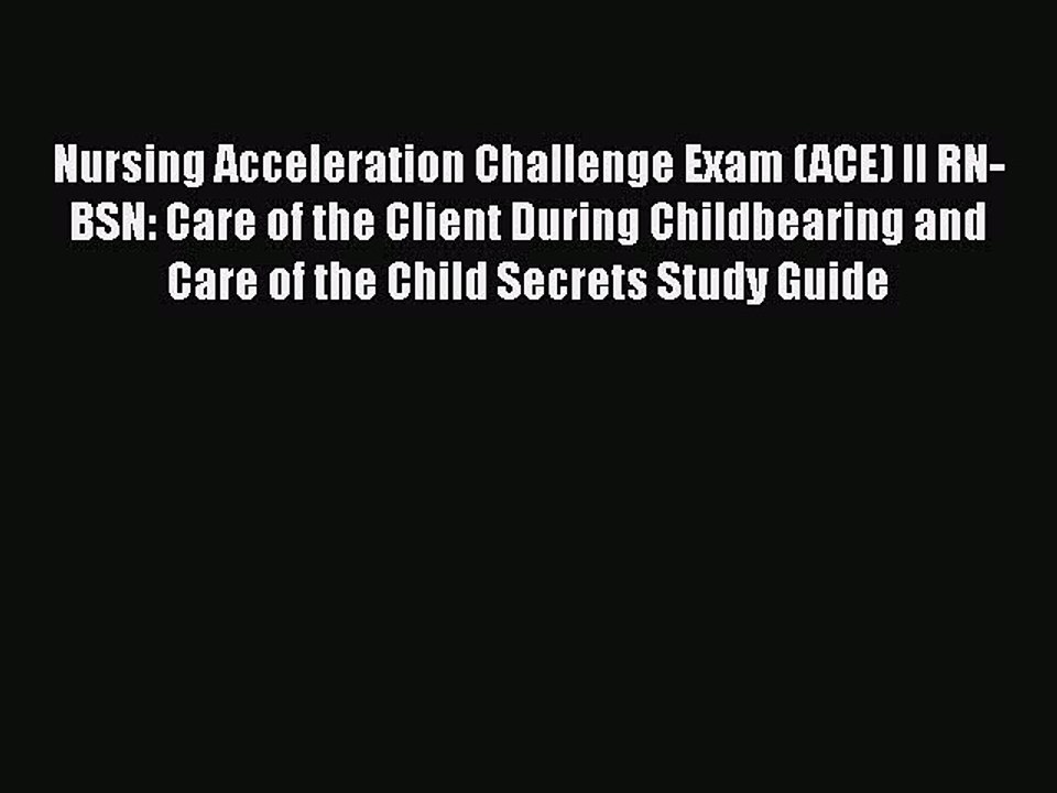 Read Nursing Acceleration Challenge Exam (ACE) II RN-BSN: Care of the Client During Childbearing