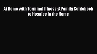 Read Book At Home with Terminal Illness: A Family Guidebook to Hospice in the Home E-Book Free