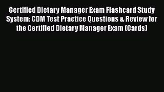 Read Certified Dietary Manager Exam Flashcard Study System: CDM Test Practice Questions & Review