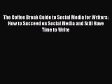 Read The Coffee Break Guide to Social Media for Writers: How to Succeed on Social Media and