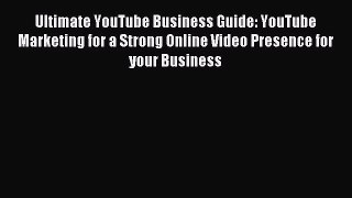 Read Ultimate YouTube Business Guide: YouTube Marketing for a Strong Online Video Presence