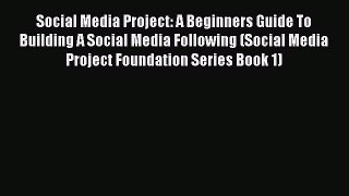 Read Social Media Project: A Beginners Guide To Building A Social Media Following (Social Media