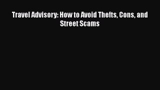 Read Travel Advisory: How to Avoid Thefts Cons and Street Scams Ebook Free