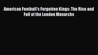 [Online PDF] American Football's Forgotten Kings: The Rise and Fall of the London Monarchs