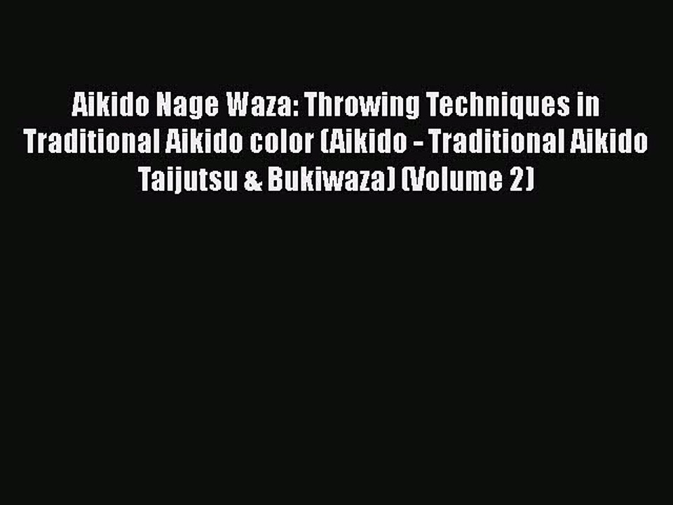 [Online PDF] Aikido Nage Waza: Throwing Techniques in Traditional Aikido color (Aikido - Traditional