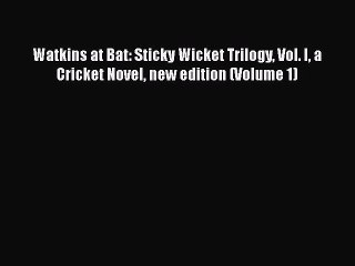 [Online PDF] Watkins at Bat: Sticky Wicket Trilogy Vol. I a Cricket Novel new edition (Volume