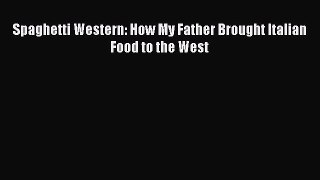 Download Spaghetti Western: How My Father Brought Italian Food to the West PDF Online