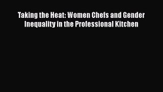 Read Taking the Heat: Women Chefs and Gender Inequality in the Professional Kitchen Ebook Free