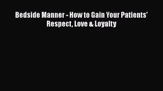 Read Book Bedside Manner - How to Gain Your Patients' Respect Love & Loyalty E-Book Free