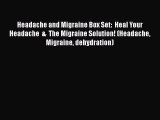 Read Book Headache and Migraine Box Set:  Heal Your Headache  &  The Migraine Solution! (Headache
