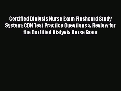 Read Certified Dialysis Nurse Exam Flashcard Study System: CDN Test Practice Questions & Review