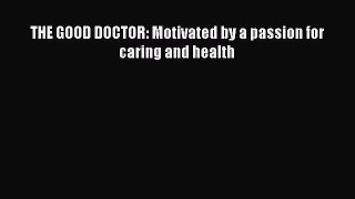 Download Book THE GOOD DOCTOR: Motivated by a passion for caring and health Ebook PDF