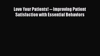 Read Book Love Your Patients! -- Improving Patient Satisfaction with Essential Behaviors Ebook
