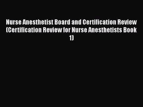 Read Nurse Anesthetist Board and Certification Review (Certification Review for Nurse Anesthetists