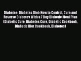 Read Book Diabetes: Diabetes Diet: How to Control Cure and Reverse Diabetes With a 7 Day Diabetic