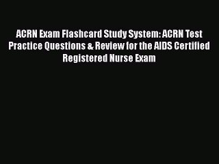 Read ACRN Exam Flashcard Study System: ACRN Test Practice Questions & Review for the AIDS Certified