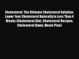 Read Book Cholesterol: The Ultimate Cholesterol Solution: Lower Your Cholesterol Naturally