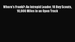[Online PDF] Where's Frank?: An Intrepid Leader 18 Boy Scouts 10000 Miles in an Open Truck