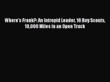 [Online PDF] Where's Frank?: An Intrepid Leader 18 Boy Scouts 10000 Miles in an Open Truck