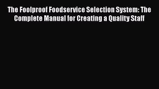 Read The Foolproof Foodservice Selection System: The Complete Manual for Creating a Quality