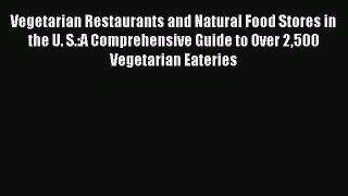 Read Vegetarian Restaurants and Natural Food Stores in the U. S.:A Comprehensive Guide to Over