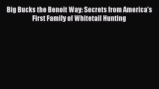 [Online PDF] Big Bucks the Benoit Way: Secrets from America's First Family of Whitetail Hunting