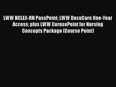Read LWW NCLEX-RN PassPoint LWW DocuCare One-Year Access plus LWW CorusePoint for Nursing Concepts
