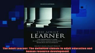 there is  The Adult Learner The definitive classic in adult education and human resource