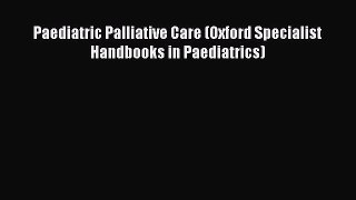 Read Book Paediatric Palliative Care (Oxford Specialist Handbooks in Paediatrics) E-Book Free