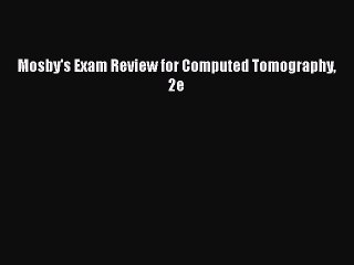 Read Mosby's Exam Review for Computed Tomography 2e Ebook Free