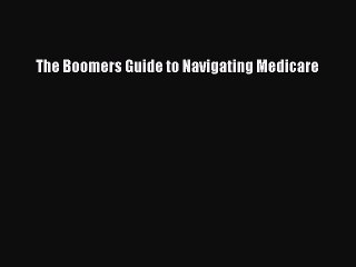 Read Book The Boomers Guide to Navigating Medicare ebook textbooks