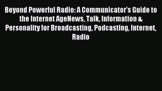 Read Beyond Powerful Radio: A Communicator's Guide to the Internet AgeNews Talk Information