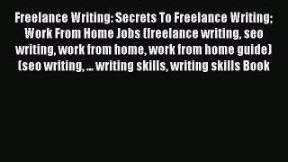 Read Freelance Writing: Secrets To Freelance Writing Work From Home Jobs (freelance writing
