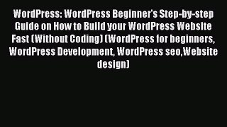 Read WordPress: WordPress Beginner's Step-by-step Guide on How to Build your WordPress Website
