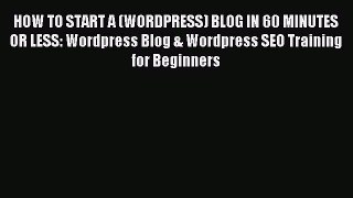 Read HOW TO START A (WORDPRESS) BLOG IN 60 MINUTES OR LESS: Wordpress Blog & Wordpress SEO