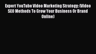 Read Expert YouTube Video Marketing Strategy: (Video SEO Methods To Grow Your Business Or Brand
