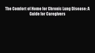 Read Book The Comfort of Home for Chronic Lung Disease: A Guide for Caregivers Ebook PDF