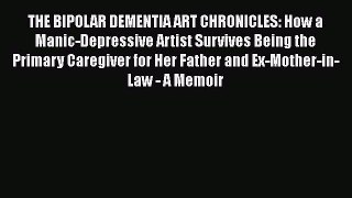 Read Book THE BIPOLAR DEMENTIA ART CHRONICLES: How a Manic-Depressive Artist Survives Being