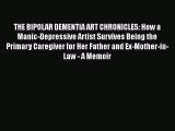 Read Book THE BIPOLAR DEMENTIA ART CHRONICLES: How a Manic-Depressive Artist Survives Being