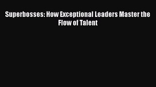 Read Superbosses: How Exceptional Leaders Master the Flow of Talent Ebook Free