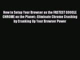 Download How to Setup Your Browser as the FASTEST GOOGLE CHROME on the Planet:: Eliminate Chrome