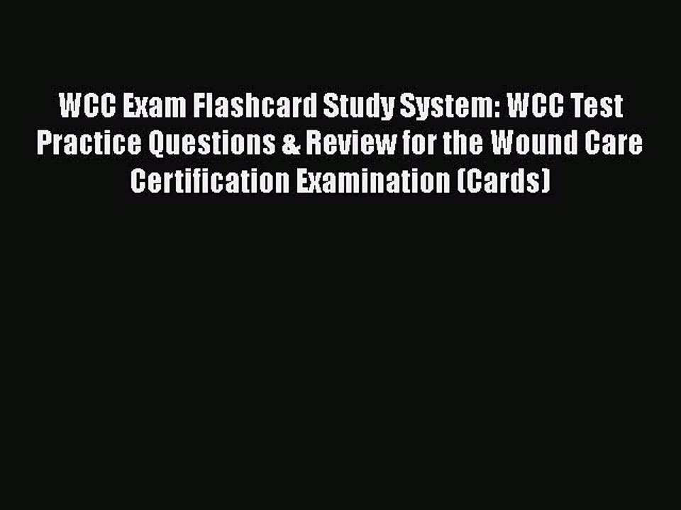 Read WCC Exam Flashcard Study System: WCC Test Practice Questions & Review for the Wound Care