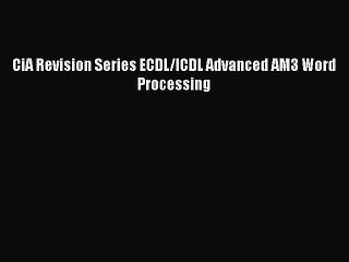 Read CiA Revision Series ECDL/ICDL Advanced AM3 Word Processing Ebook Free