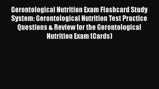 Read Gerontological Nutrition Exam Flashcard Study System: Gerontological Nutrition Test Practice