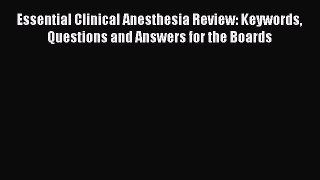 Read Essential Clinical Anesthesia Review: Keywords Questions and Answers for the Boards Ebook