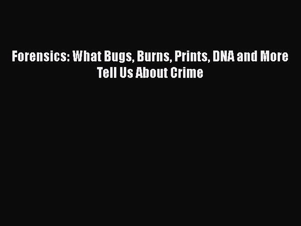Read Book Forensics: What Bugs Burns Prints DNA and More Tell Us About Crime PDF Free