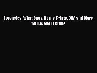 Read Book Forensics: What Bugs Burns Prints DNA and More Tell Us About Crime PDF Free